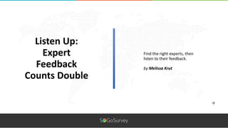 Listen Up:
Expert
Feedback
Counts Double
by Melissa Krut
Find the right experts, then
listen to their feedback.
 