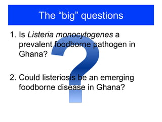 Listeria monocytogenes: An emerging foodborne pathogen in Ghana? 