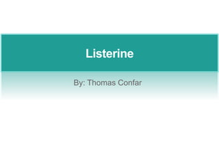 Listerine

By: Thomas Confar
 