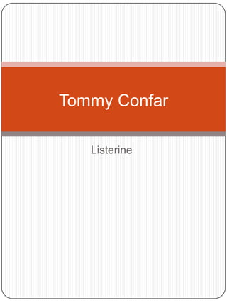Tommy Confar

   Listerine
 