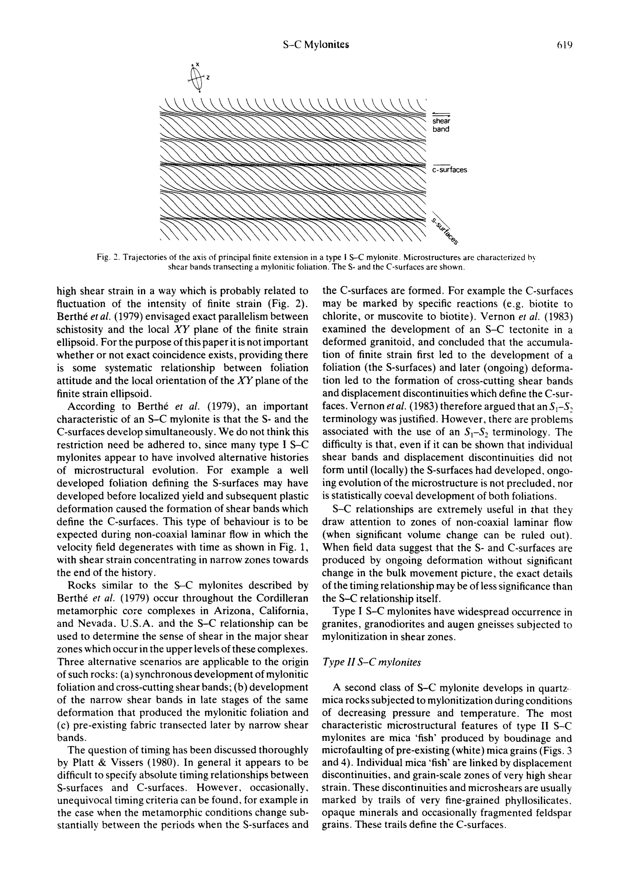 S-C Mylonites                                                               619


                                  ~     z




                                                                                                         band
                          i                                                                              c-surfaces


         Fig. 2. Trajectories of the axis of principal finite extension in a type I S--C mylonite. Microstructures are characterized b~
                              shear bands transecting a mylonitic foliation. The S- and the C-surfaces are shown.


high shear strain in a way which is probably related to                  the C-surfaces are formed. For example the C-surfaces
fluctuation of the intensity of finite strain (Fig. 2).                  may be marked by specific reactions (e.g. biotite to
Berth6 et al. (1979) envisaged exact parallelism between                 chlorite, or muscovite to biotite). Vernon et al. (1983)
schistosity and the local XY plane of the finite strain                  examined the development of an S-C tectonite in a
ellipsoid. For the purpose of this paper it is not important             deformed granitoid, and concluded that the accumula-
whether or not exact coincidence exists, providing there                 tion of finite strain first led to the development of a
is some systematic relationship between foliation                        foliation (the S-surfaces) and later (ongoing) deforma-
attitude and the local orientation of the XY plane of the                tion led to the formation of cross-cutting shear bands
finite strain ellipsoid.                                                 and displacement discontinuities which define the C-sur-
   According to Berth6 et al. (1979), an important                       faces. Vernon et al. (1983) therefore argued that an S~-Sz
characteristic of an S-C mylonite is that the S- and the                 terminology was justified. However, there are problems
C-surfaces develop simultaneously. We do not think this                  associated with the use of an $1-$2 terminology. The
restriction need be adhered to, since many type I S-C                    difficulty is that, even if it can be shown that individual
mylonites appear to have involved alternative histories                  shear bands and displacement discontinuities did not
of microstructural evolution. For example a well                         form until (locally) the S-surfaces had developed, ongo-
developed foliation defining the S-surfaces may have                     ing evolution of the microstructure is not precluded, nor
developed before localized yield and subsequent plastic                  is statistically coeval development of both foliations.
deformation caused the formation of shear bands which                       S-C relationships are extremely useful in that they
define the C-surfaces. This type of behaviour is to be                   draw attention to zones of non-coaxial laminar flow
expected during non-coaxial laminar flow in which the                    (when significant volume change can be ruled out).
velocity field degenerates with time as shown in Fig. 1,                 When field data suggest that the S- and C-surfaces are
with shear strain concentrating in narrow zones towards                  produced by ongoing deformation without significant
the end of the history.                                                  change in the bulk movement picture, the exact details
   Rocks similar to the S-C mylonites described by                       of the timing relationship may be of less significance than
Berth6 et al. (1979) occur throughout the Cordilleran                    the S-C relationship itself.
metamorphic core complexes in Arizona, California,                          Type I S-C mylonites have widespread occurrence in
and Nevada, U.S.A. and the S-C relationship can be                       granites, granodiorites and augen gneisses subjected to
used to determine the sense of shear in the major shear                  mylonitization in shear zones.
zones which occur in the upper levels of these complexes.
Three alternative scenarios are applicable to the origin                 Type II S - C mylonites
of such rocks: (a) synchronous development of mylonitic
foliation and cross-cutting shear bands; (b) development                    A second class of S-C myionite develops in quartz-
of the narrow shear bands in late stages of the same                     mica rocks subjected to mylonitization during conditions
deformation that produced the mylonitic foliation and                    of decreasing pressure and temperature. The most
(c) pre-existing fabric transected later by narrow shear                 characteristic microstructural features of type II S-C
bands.                                                                   mylonites are mica 'fish' produced by boudinage and
   The question of timing has been discussed thoroughly                  microfaulting of pre-existing (white) mica grains (Figs. 3
by Platt & Vissers (1980). In general it appears to be                   and 4). Individual mica 'fish' are linked by displacement
difficult to specify absolute timing relationships between               discontinuities, and grain-scale zones of very high shear
S-surfaces and C-surfaces. However, occasionally,                        strain. These discontinuities and microshears are usually
unequivocal timing criteria can be found, for example in                 marked by trails of very fine-grained phyllosilicates.
the case when the metamorphic conditions change sub-                     opaque minerals and occasionally fragmented feldspar
stantially between the periods when the S-surfaces and                   grains. These trails define the C-surfaces.
 