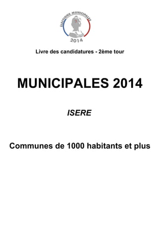 ISERE
Livre des candidatures - 2ème tour
MUNICIPALES 2014
Communes de 1000 habitants et plus
 