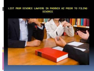 LIST FROM DIVORCE LAWYERS IN PHOENIX AZ PRIOR TO FILING
DIVORCE
 