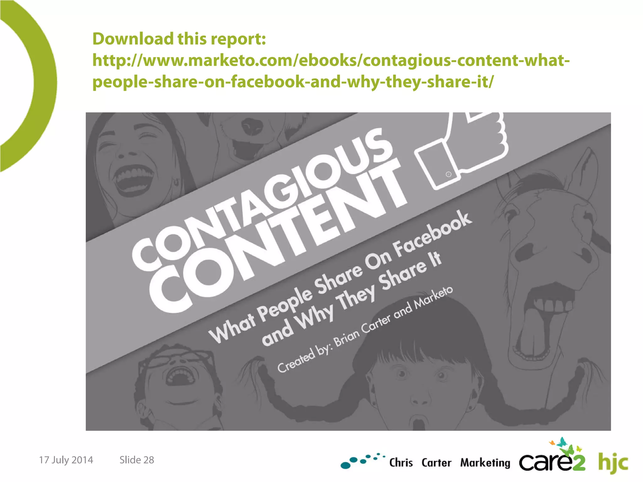 Download this report:
http://www.marketo.com/ebooks/contagious-content-what-
people-share-on-facebook-and-why-they-share-it/
17 July 2014 Slide 28
 
