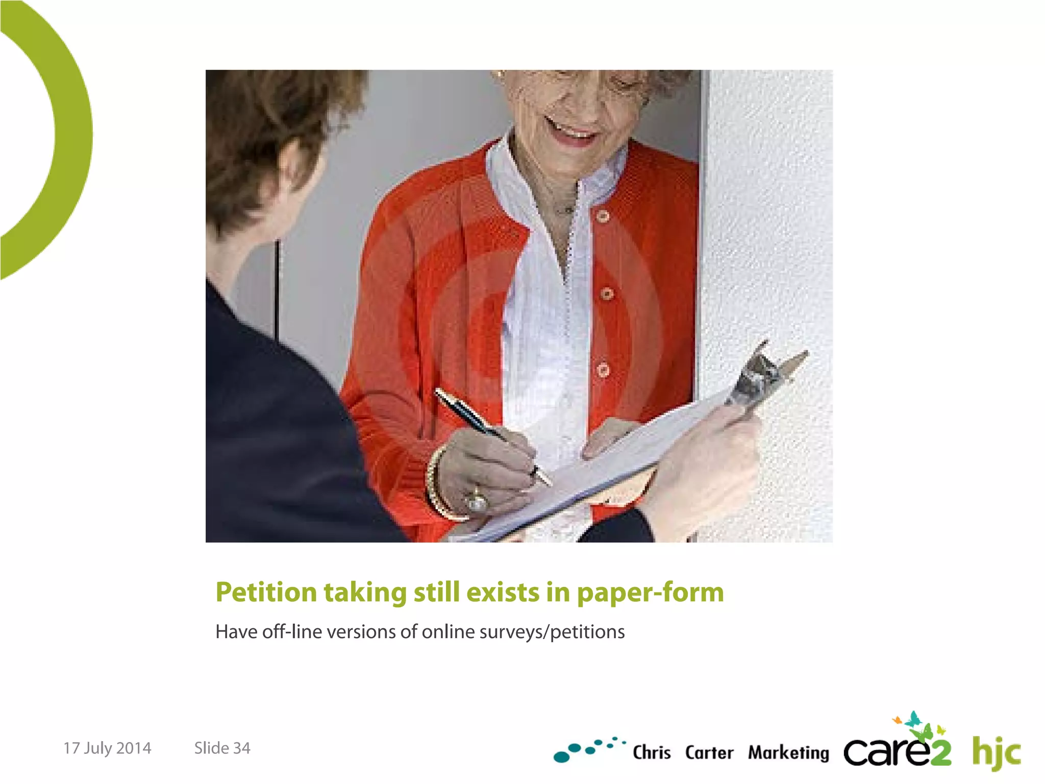 Petition taking still exists in paper-form
Have off-line versions of online surveys/petitions
17 July 2014 Slide 34
 