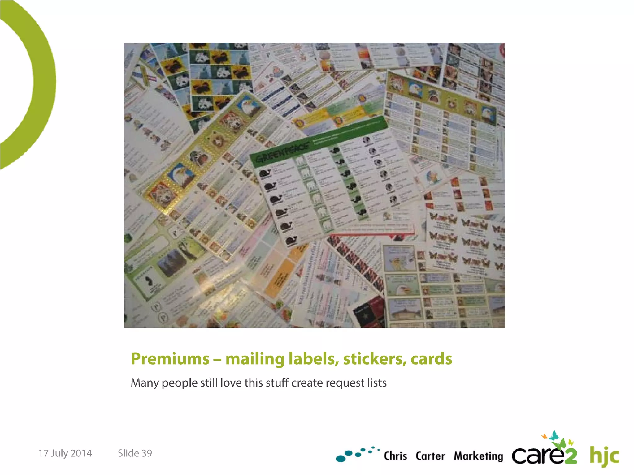 Premiums – mailing labels, stickers, cards
Many people still love this stuff create request lists
17 July 2014 Slide 39
 