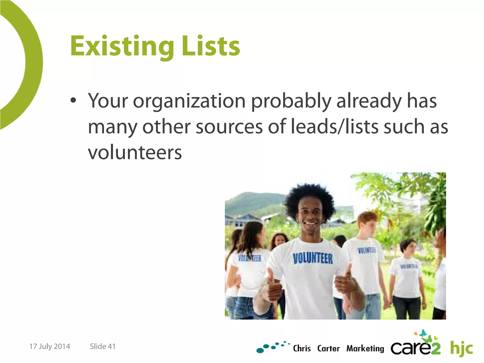 Existing Lists
• Your organization probably already has
many other sources of leads/lists such as
volunteers
17 July 2014 Slide 41
 