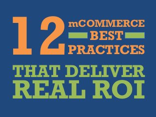 12
mCOMMERCE
BEST
PRACTICES
THAT DELIVER
REAL ROI
 