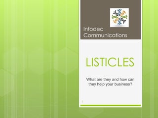 LISTICLES
What are they and how can
they help your business?
Infodec
Communications
1
 