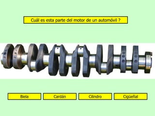 Cuál es esta parte del motor de un automóvil ?




Biela              Cardán            Cilindro            Cigüeñal
 
