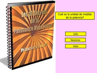 Cuál es la unidad de medida
      de la potencia?




            Julio

          Neutonio

           Vatio
 