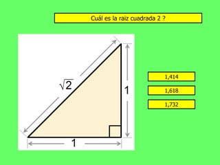 Cuál es la raiz cuadrada 2 ?




                           1,414

                           1,618

                           1,732
 