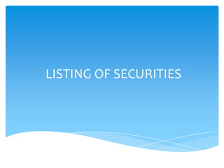 LISTING OF SECURITIES
 