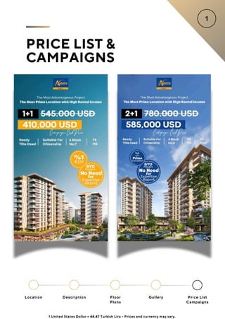 PRICE LIST &
CAMPAIGNS
Location Floor
Plans
Gallery
Description Price List
Campaigns
1 United States Dollar = 44.47 Turkish Lira - Prices and currency may vary.
 