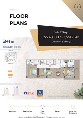 FLOOR
PLANS
Location Floor
Plans
Gallery
Description Price List
Campaigns
3+1-189sqm
$532,000 / 23,661,934₺
Delivery: 2027-Q2
1 United States Dollar = 44.47 Turkish Lira - Prices and currency may vary.
 