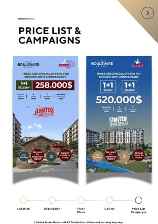 PRICE LIST &
CAMPAIGNS
Location Floor
Plans
Gallery
Description Price List
Campaigns
1 United States Dollar = 44.47 Turkish Lira - Prices and currency may vary.
 