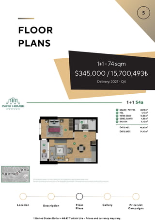 FLOOR
PLANS
1+1-74sqm
$345,000 / 15,700,493₺
Delivery: 2027 - Q4
Location Floor
Plans
Gallery
Description Price List
Campaigns
1 United States Dollar = 44.47 Turkish Lira - Prices and currency may vary.
 
