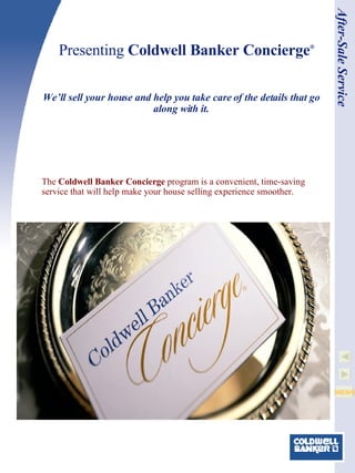 Presenting  Coldwell Banker Concierge ® We’ll sell your house and help you take care of the details that go along with it. After-Sale Service The  Coldwell Banker Concierge  program is a convenient, time-saving service that will help make your house selling experience smoother. 