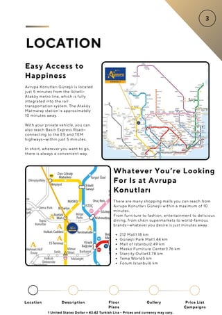 LOCATION
Location Floor
Plans
Gallery
Description Price List
Campaigns
1 United States Dollar = 43.42 Turkish Lira - Prices and currency may vary.
Easy Access to
Happiness
Avrupa Konutları Güneşli is located
just 5 minutes from the İkitelli–
Ataköy metro line, which is fully
integrated into the rail
transportation system. The Ataköy
Marmaray station is approximately
10 minutes away.
With your private vehicle, you can
also reach Basin Express Road—
connecting to the E5 and TEM
highways—within just 5 minutes.
In short, wherever you want to go,
there is always a convenient way.
Whatever You’re Looking
For Is at Avrupa
Konutları
There are many shopping malls you can reach from
Avrupa Konutları Güneşli within a maximum of 10
minutes.
From furniture to fashion, entertainment to delicious
dining, from chain supermarkets to world-famous
brands—whatever you desire is just minutes away.
212 Mall1.18 km
Güneşli Park Mall1.44 km
Mall of Istanbul2.49 km
Masko Furniture Center3.76 km
Starcity Outlet3.78 km
Tema World5 km
Forum Istanbul6 km
 