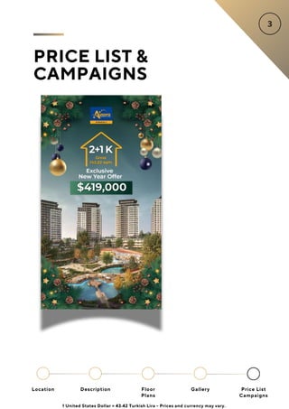 PRICE LIST &
CAMPAIGNS
Location Floor
Plans
Gallery
Description Price List
Campaigns
1 United States Dollar = 43.42 Turkish Lira - Prices and currency may vary.
 