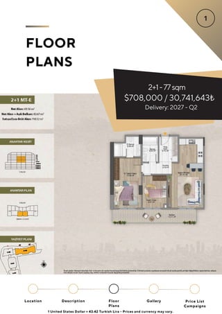 2+1-77sqm
$708,000 / 30,741,643₺
FLOOR
PLANS
Delivery: 2027 - Q2
1 United States Dollar = 43.42 Turkish Lira - Prices and currency may vary.
Location Floor
Plans
Gallery
Description Price List
Campaigns
 