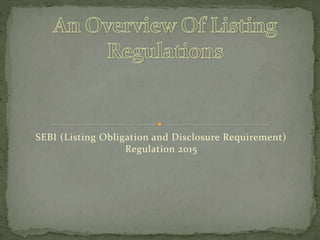 SEBI (Listing Obligation and Disclosure Requirement)
Regulation 2015
 