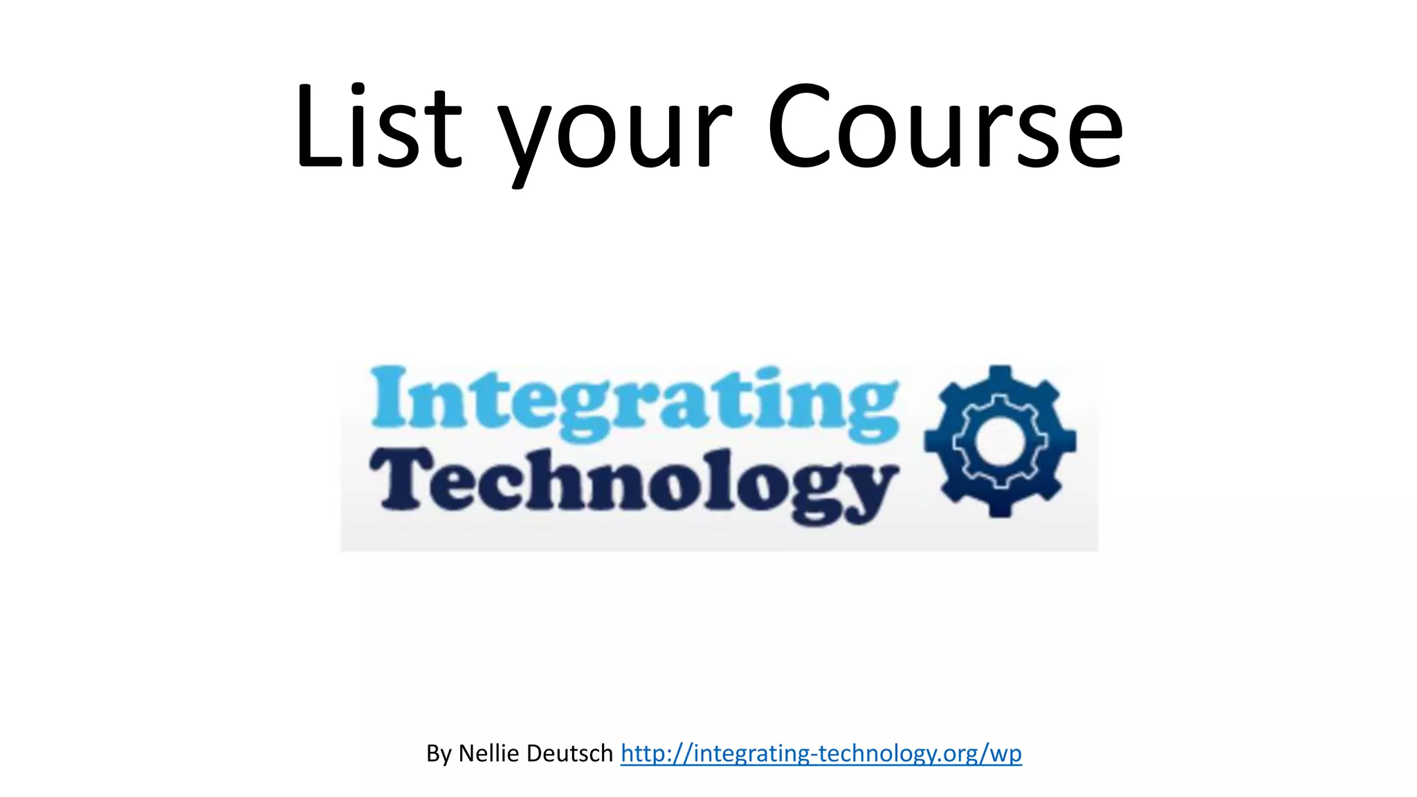 By Nellie Deutsch http://integrating-technology.org/wp
List your Course
 