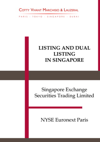 P A R I S   -   T O K Y O   -   S I N G A P O R E   -   D U B A I




                     LISTING AND DUAL
                          LISTING
                       IN SINGAPORE




                     Singapore Exchange
                  Securities Trading Limited



                       NYSE Euronext Paris
 