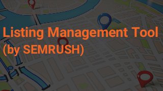 Listing Management Tool
(by SEMRUSH)
 