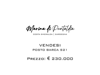COSTA SMERALDA | SARDEGNA
VENDESI
POSTO BARCA S21
Prezzo: € 230.000
 