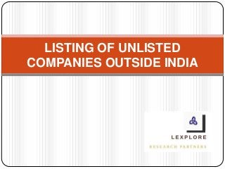LISTING OF UNLISTED
COMPANIES OUTSIDE INDIA

 