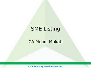 SME Listing
CA Mehul Mukati

Axia Advisory Services Pvt Ltd

 