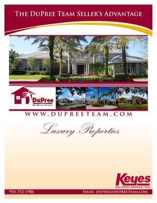 The DuPree Team Seller’s Advantage

w w w. d up r ee t e a m . c o m

Luxury Properties

954-752-1986

Email: dupree@dupreeteam.com

 