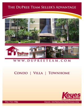 w w w . d u p r e e t e a m . c o m
The DuPree Team Seller’s Advantage
954-752-1986 Email: dupree@dupreeteam.com
Condo | Villa | Townhome
 