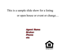 This is a sample slide show for a listing  or open house or event or change…   