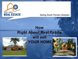 How  Right About Real Estate  will sell  YOUR HOME Selling South Florida Lifestyles Selling South Florida Lifestyles 