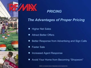 PRICING The Advantages of Proper Pricing Higher Net Sales Attract Better Offers  Better Response from Advertising and Sign Calls Faster Sale Increased Agent Response Avoid Your Home from Becoming “Shopworn” 