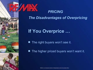 PRICING The Disadvantages of Overpricing If You Overprice  … The right buyers won’t see it. The higher priced buyers won’t want it. 