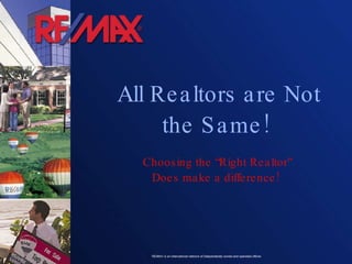 All Realtors are Not the Same!  Choosing the “Right Realtor”  Does make a difference!  