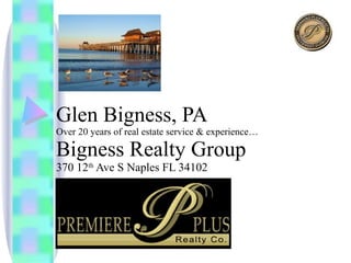 Glen Bigness, PA  Over 20 years of real estate service & experience… Bigness Realty Group 370 12 th  Ave S Naples FL 34102 