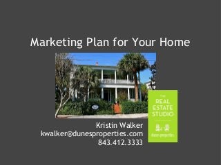 Marketing Plan for Your Home
Kristin Walker
kwalker@dunesproperties.com
843.412.3333
 