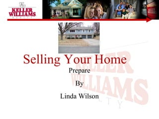 Selling Your Home
Prepare
By
Linda Wilson
 