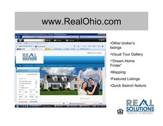 www.RealOhio.com

             •Other broker’s
             listings
             •Visual Tour Gallery
             •“Dream Home
             Finder”
             •Mapping
             •Featured Listings
             •Quick Search feature
 