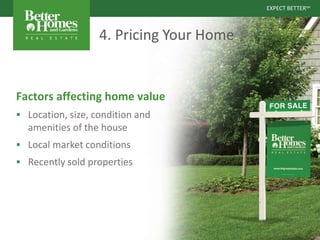 EXPECT BETTERSM
EXPECT BETTERSM
4. Pricing Your Home
Factors affecting home value
 Location, size, condition and
amenities of the house
 Local market conditions
 Recently sold properties
 