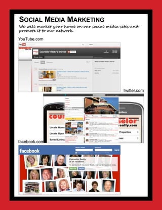 SOCIAL MEDIA MARKETING
We will market your home on our social media sites and
promote it to our network.
YouTube.com
Twitter.com
facebook.com
 