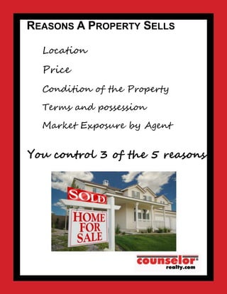 REASONS A PROPERTY SELLS
Location
Price
Condition of the Property
Terms and possession
Market Exposure by Agent
You control 3 of the 5 reasons
 