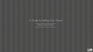 A Guide to Selling your Home by Bethany Selland