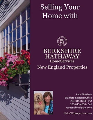 Selling Your
Home with

Pam Giordano
Branford Regional Office
203-315-0748 - VM
203-645-4650 - Cell
QueenofReal@aol.com
bhhsNEproperties.com

bhhsNEproperties.com

 
