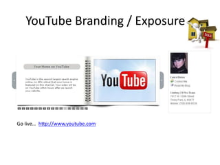 YouTube Branding / Exposure

Go live… http://www.youtube.com

 