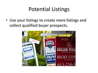 Potential Listings
• Use your listings to create more listings and
collect qualified buyer prospects.

 
